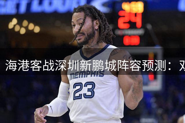 海港客战深圳新鹏城阵容预测：双后腰坐镇 武磊莱昂纳多领衔锋线